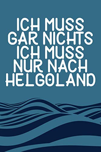 Ich Muss Gar Nichts - Ich Muss Nur Nach Helgoland: Helgoland Planer & Kalender 2021 / Nordsee Urlaub Geschenk / Schreibheft / Softcover / A5