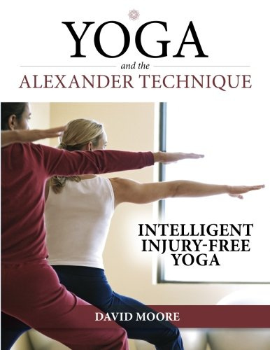 Yoga and the Alexander Technique: Intelligent Injury-Free Yoga