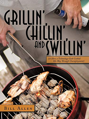 Grillin', Chillin', And Swillin': (Or How A Technology Geek Cooked His Way Through Unemployment)