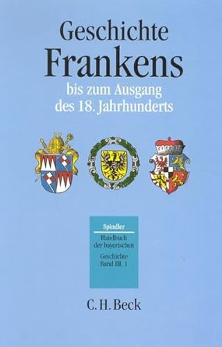 Handbuch der bayerischen Geschichte, 4 Bde. in 6 Tl.-Bdn., Bd.3/1, Geschichte Frankens bis zum Ausgang des 18. Jahrhunderts