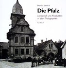 Die Pfalz: Landschaft und Alltagsleben in alten Photographien