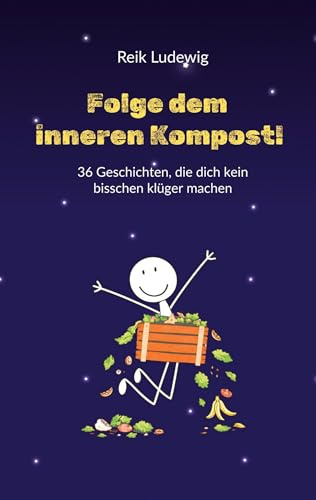 Folge dem inneren Kompost!: 36 Geschichten, die dich kein bisschen klüger machen