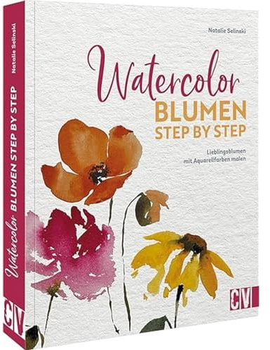 Watercolor Blumen Step by Step: Lieblingsblumen mit Aquarellfarben malen
