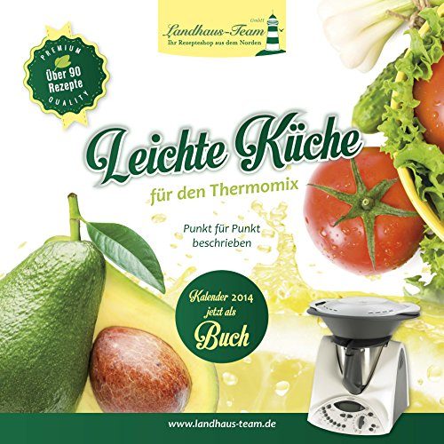 Leichte Küche für den Thermomix: Punkt für Punkt beschrieben. Über 90 Rezepte. Kalender 2014 jetzt als Buch