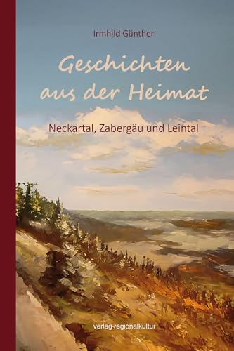 Geschichten aus der Heimat: Neckartal, Zabergäu und Leintal