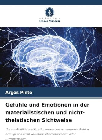 Gefühle und Emotionen in der materialistischen und nicht-theistischen Sichtweise: Unsere Gefühle und Emotionen werden von unserem Gehirn erzeugt und nicht von etwas Übernatürlichem oder Immateriellem
