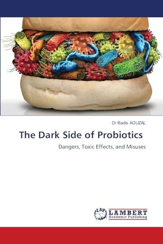 The Dark Side of Probiotics: Dangers, Toxic Effects, and Misuses