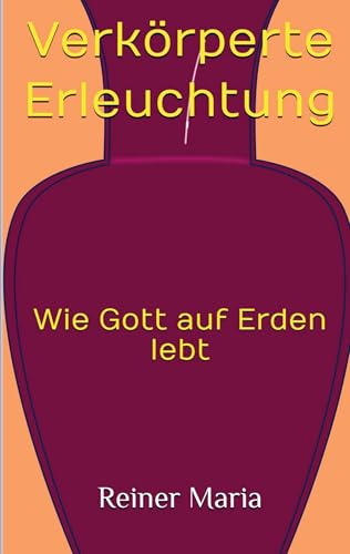 Verkörperte Erleuchtung: Wie Gott auf Erden lebt