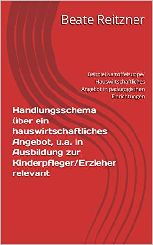 Handlungsschema über ein hauswirtschaftliches Angebot, u.a. in Ausbildung zur Kinderpfleger/Erzieher relevant: Beispiel Kartoffelsuppe/ Hauswirtschaftliches Angebot in pädagogischen Einrichtungen