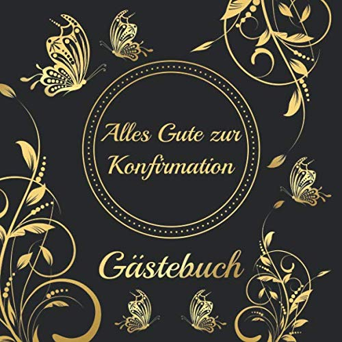 Alles Gute Zur Konfirmation Gästebuch: Erinnerungsbuch Album - Edel Geschenkidee zum Eintragen und Ausfüllen von Glückwünschen für den Konfirmand / ... Geschenk; Motiv: Schmetterlinge Blumen Gold