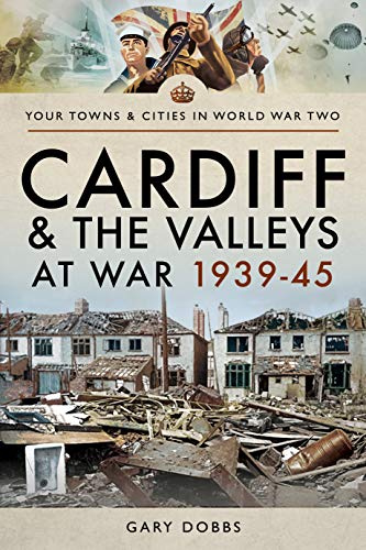 Cardiff and the Valleys at War 1939-45 (Towns & Cities in World War Two)