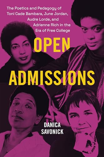 Open Admissions: The Poetics and Pedagogy of Toni Cade Bambara, June Jordan, Audre Lorde, and Adrienne Rich in the Era of Free College