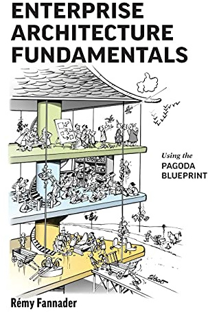 Enterprise Architecture Fundamentals: Using the Pagoda Blueprint