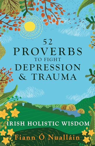 52 Irish Proverbs to Fight Depression and Trauma: Timeless Wisdom for Healing the Mind and Restoring Hope