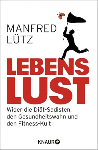 Lebenslust: Wider die Diät-Sadisten, den Gesundheitswahn und den Fitnesskult
