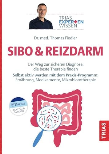 Expertenwissen: SIBO & Reizdarm: Der Weg zur sicheren Diagnose, die beste Therapie finden. Selbst aktiv werden mit dem Praxis-Programm: Ernährung, Medikamente, Mikrobiomtherapie (TRIAS Expertenwissen)
