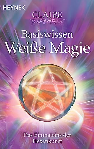 Basiswissen Weiße Magie: Das Einmaleins der Hexenkunst