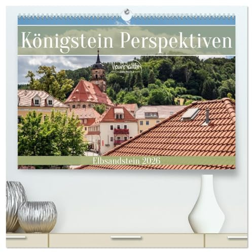 Königstein Perspektiven - Elbsandstein (hochwertiger Premium Wandkalender 2026 DIN A2 quer), Kunstdruck in Hochglanz: Streifzug durch das schöne Königstein. (CALVENDO Natur)
