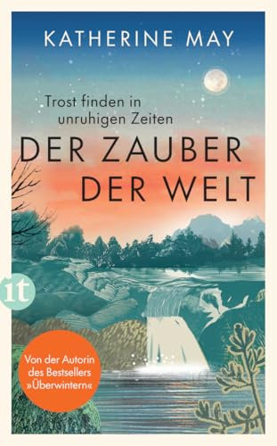 Der Zauber der Welt: Trost finden in unruhigen Zeiten | Das neue Buch von der Autorin des Bestsellers »Überwintern«