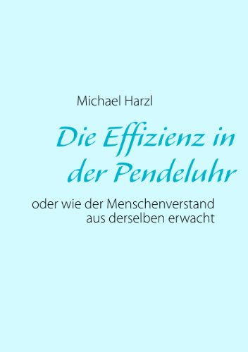 Die Effizienz in der Pendeluhr: oder wie der Menschenverstand aus derselben erwacht
