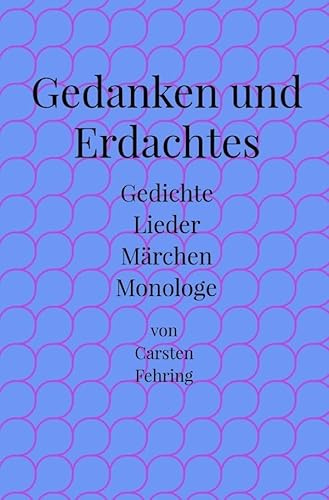 Gedanken und Erdachtes: Gedichte, Lieder, Märchen, Monologe