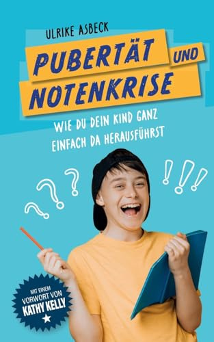 Pubertät und Notenkrise: Wie Du Dein Kind ganz einfach da herausführst
