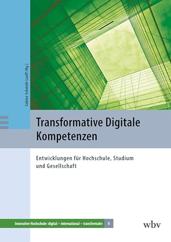 Transformative Digitale Kompetenzen: Entwicklungen für Hochschule, Studium und Gesellschaft (Innovative Hochschule: digital - international - transformativ)