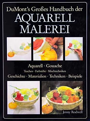 DuMont's Grosses Handbuch der Aquarellmalerei: Aquarell - Gouache - Tuschen - Farbstifte - Mischtechniken - Geschichte - Materialien - Techniken - Beispiele