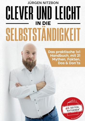 Clever und leicht in die Selbstständigkeit: Das praktische 1x1 Handbuch, mit 21 Mythen, Fakten, Dos & Don´ts