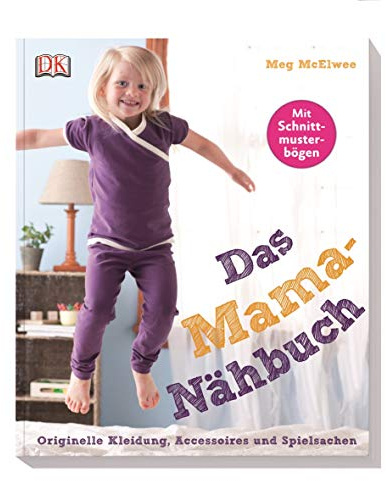 Das Mama-Nähbuch: Originelle Kleidung, Accessoires und Spielsachen