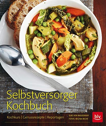 Selbstversorger-Kochbuch: Kochkurs - Genussrezepte - Reportagen (BLV Selbstversorgung)