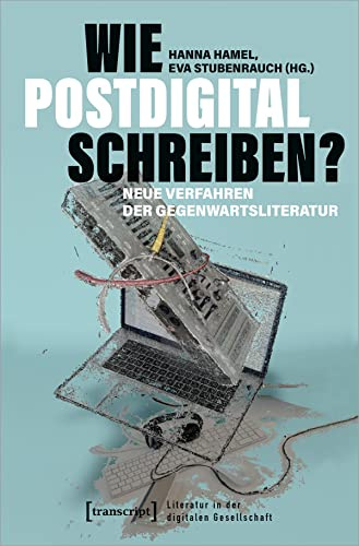 Wie postdigital schreiben?: Neue Verfahren der Gegenwartsliteratur (Literatur in der digitalen Gesellschaft)