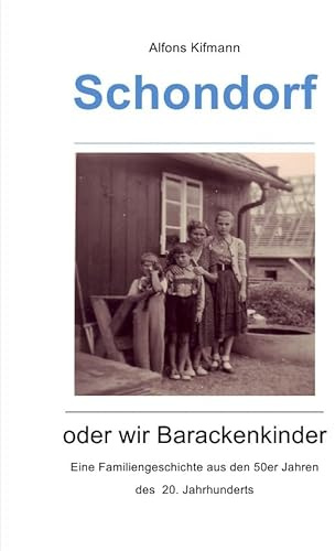 Schondorf oder wir Barackenkinder: Eine Familiengeschichte aus den 50er Jahren
