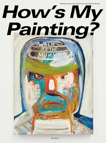How’s My Painting? Malerei aus der Sammlung Falckenberg: Kat. Sammlung Falckenberg / Deichtorhallen Hamburg (Collection Falckenberg Hambourg)
