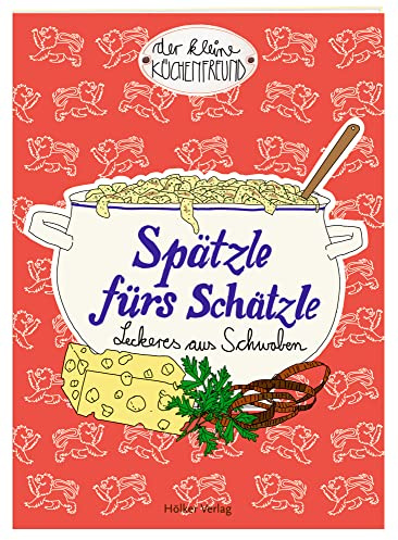 Spätzle fürs Schätzle: Leckeres aus Schwaben: Nicht nur als Geschenk: Tolle Rezepte, liebevolle Illustrationen, günstiger Preis (Der kleine Küchenfreund)