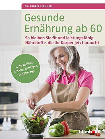 Gesunde Ernährung ab 60: So bleiben Sie fit und leistungsfähig. Nährstoffe, die Ihr Körper jetzt braucht. Jung bleiben mit der richtigen Ernährung.