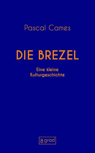 Die Brezel: Eine kleine Kulturgeschichte
