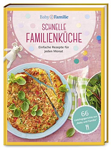 Baby und Familie: Schnelle Familienküche: Einfache Rezepte für jeden Monat (Die Buchreihe von Baby und Familie, Band 1)
