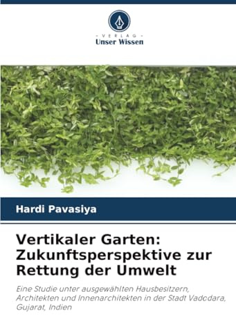 Vertikaler Garten: Zukunftsperspektive zur Rettung der Umwelt: Eine Studie unter ausgewählten Hausbesitzern, Architekten und Innenarchitekten in der Stadt Vadodara, Gujarat, Indien