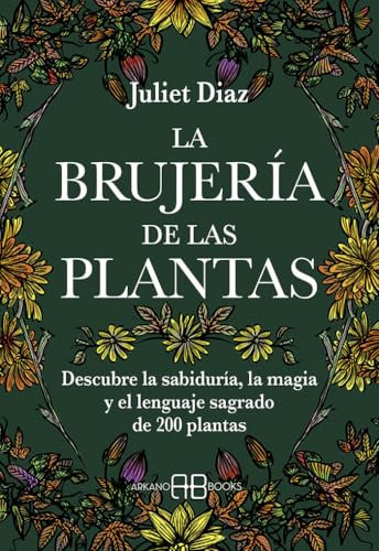 La brujería de las plantas: Descubre la sabiduría, la magia y el lenguaje sagrado de 200 plantas (SIN COLECCION)