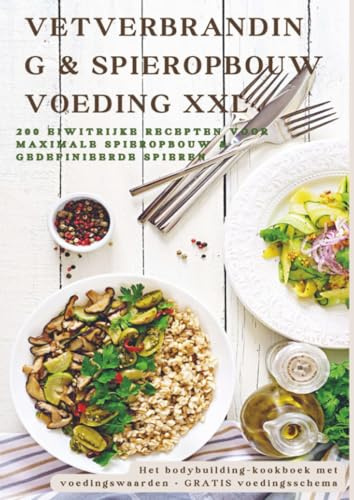 Vetverbranding & spieropbouw voeding XXL 200 eiwitrijke recepten voor maximale spieropbouw & gedefinieerde spieren: Het bodybuilding-kookboek met voedingswaarden + GRATIS voedingsschema