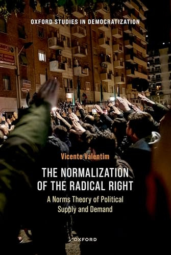 The Normalization of the Radical Right: A Norms Theory of Political Supply and Demand (Oxford Studies in Democratization)