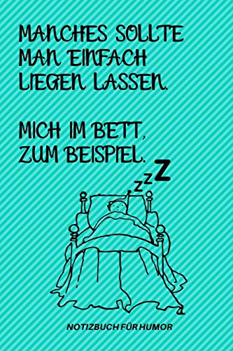 MANCHES SOLLTE MAN EINFACH LIEGEN LASSEN. MICH IM BETT ZUM BEISPIEL.: A5 Notizbuch LINIERT Farbe | Humor | Comedy | Komödie | Männerhort | Witz | ... | Party | Hangover | Badass | Perfect