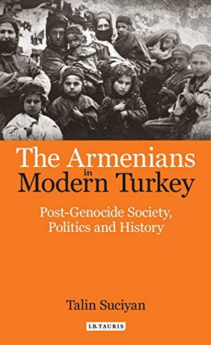 The Armenians in Modern Turkey: Post-Genocide Society, Politics and History (Library of Ottoman Studies, 48)