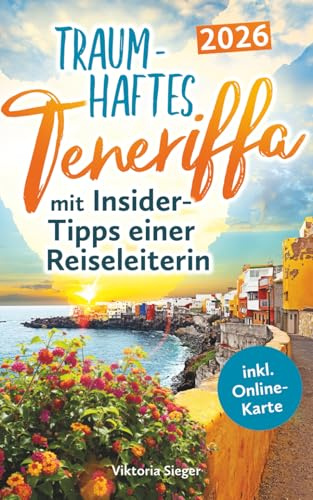 Traumhaftes Teneriffa mit Insider-Tipps einer Reiseleiterin - Der authentische Reiseführer für unvergessliche Momente, magische Buchten & verborgene Juwelen auch abseits der Touristenströme