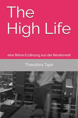 The High Life: eine fiktive Erzählung aus der Beraterwelt