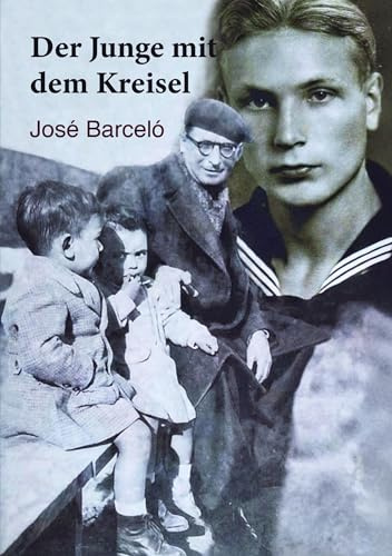 Der Junge mit dem Kreisel: U-Boot-Drama eines einfachen Matrosen im 2. Weltkrieg und seiner Grabstätte in Spanien