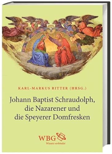 Johann Baptist Schraudolph, die Nazarener und die Speyerer Domfresken