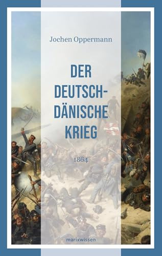 Der Deutsch-Dänische Krieg: 1864 | Der erste der drei deutschen Einigungskriege | Neue marixwissen 21