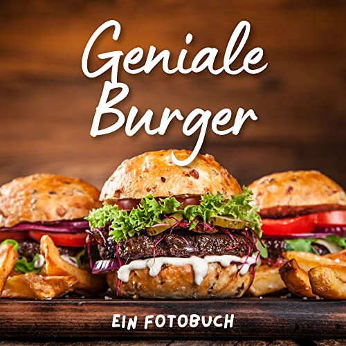 Geniale Burger: Ein Fotobuch. Das perfekte Geschenk für Männer oder Frauen für Weihnachten und zum Geburtstag